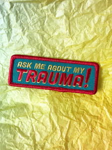 Ask Me About My Trauma Embroidered Patch